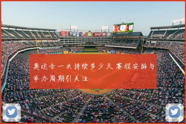 奥运会一共持续多少天 赛程安排与举办周期引关注