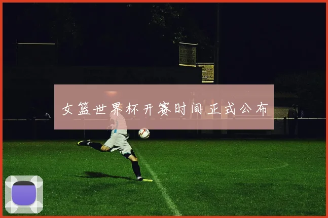 女篮世界杯开赛时间正式公布