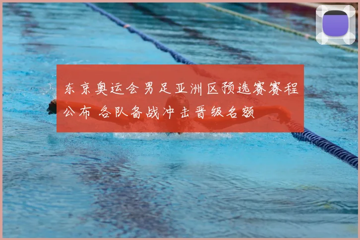 东京奥运会男足亚洲区预选赛赛程公布 各队备战冲击晋级名额