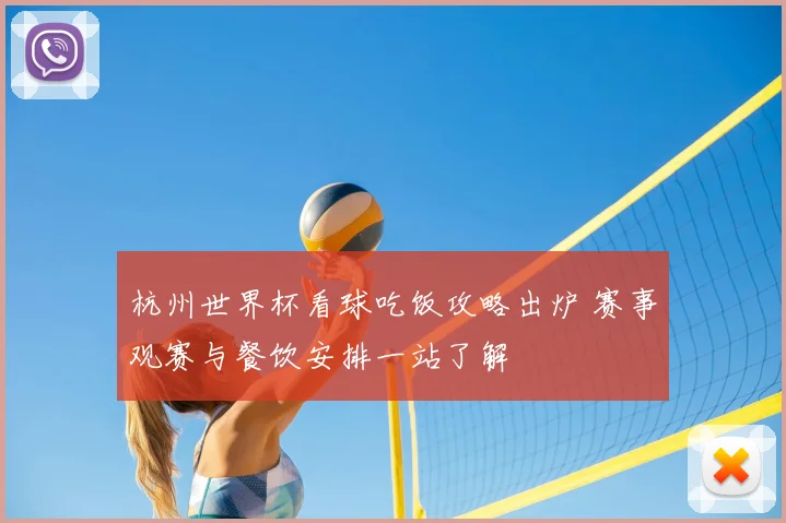 杭州世界杯看球吃饭攻略出炉 赛事观赛与餐饮安排一站了解